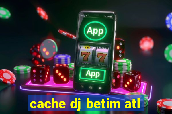 cache dj betim atl